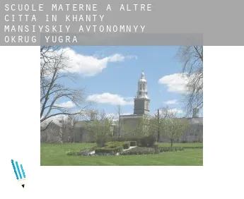 Scuole materne a  Altre città in Khanty-Mansiyskiy Avtonomnyy Okrug-Yugra